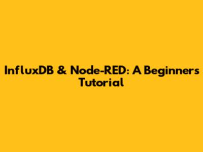 InfluxDB & Node-RED: A Beginner's Tutorial
