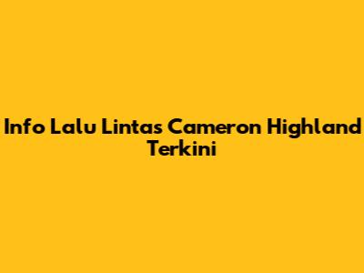 Info Lalu Lintas Cameron Highland Terkini