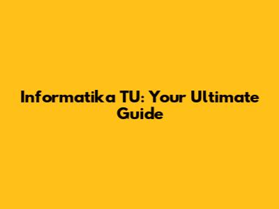 Informatika TU: Your Ultimate Guide