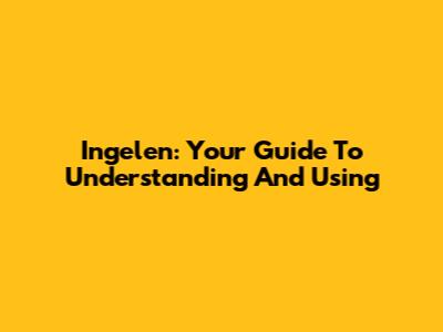 Ingelen: Your Guide To Understanding And Using