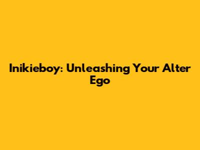 Inikieboy: Unleashing Your Alter Ego