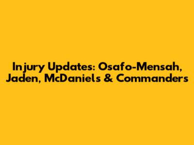Injury Updates: Osafo-Mensah, Jaden, McDaniels & Commanders