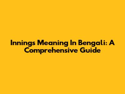 Innings Meaning In Bengali: A Comprehensive Guide
