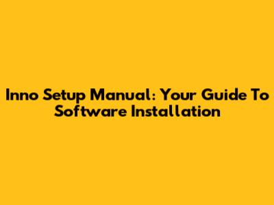 Inno Setup Manual: Your Guide To Software Installation