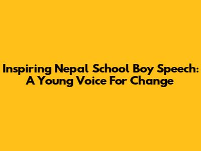 Inspiring Nepal School Boy Speech: A Young Voice For Change
