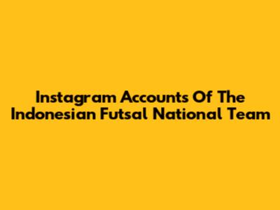 Instagram Accounts Of The Indonesian Futsal National Team