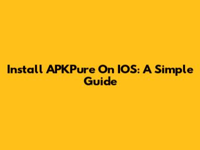 Install APKPure On IOS: A Simple Guide