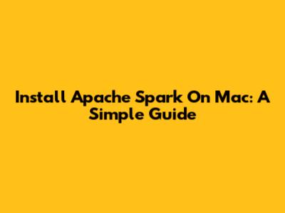 Install Apache Spark On Mac: A Simple Guide