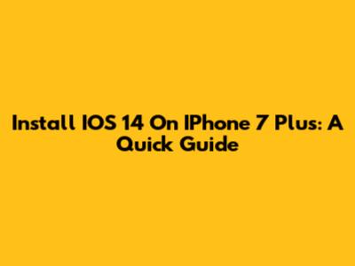 Install IOS 14 On IPhone 7 Plus: A Quick Guide