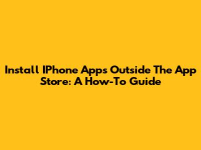 Install IPhone Apps Outside The App Store: A How-To Guide