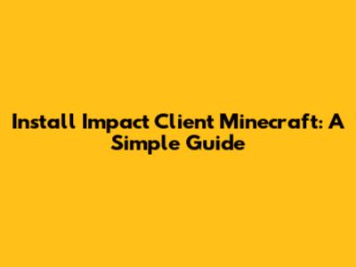 Install Impact Client Minecraft: A Simple Guide