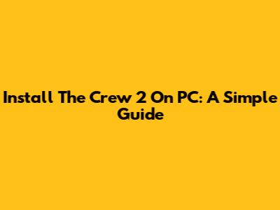 Install The Crew 2 On PC: A Simple Guide