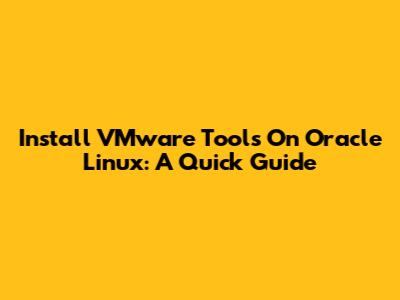 Install VMware Tools On Oracle Linux: A Quick Guide