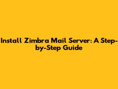 Install Zimbra Mail Server: A Step-by-Step Guide