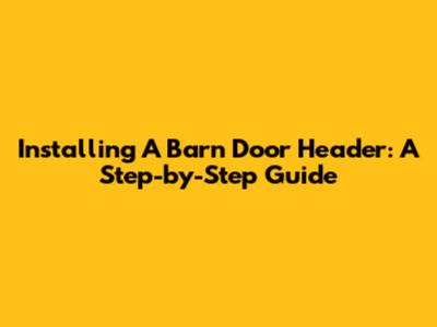 Installing A Barn Door Header: A Step-by-Step Guide
