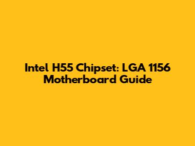 Intel H55 Chipset: LGA 1156 Motherboard Guide