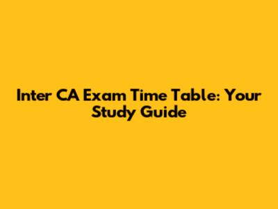 Inter CA Exam Time Table: Your Study Guide