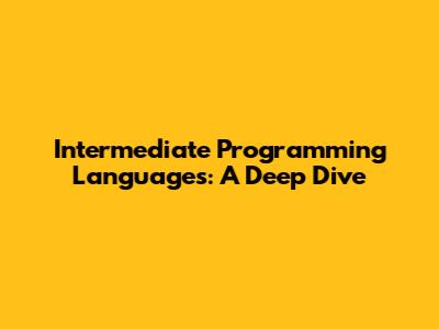 Intermediate Programming Languages: A Deep Dive