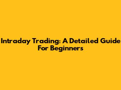 Intraday Trading: A Detailed Guide For Beginners