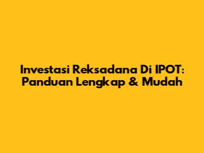 Investasi Reksadana Di IPOT: Panduan Lengkap & Mudah