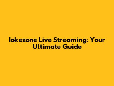 Iokezone Live Streaming: Your Ultimate Guide
