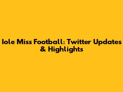 Iole Miss Football: Twitter Updates & Highlights