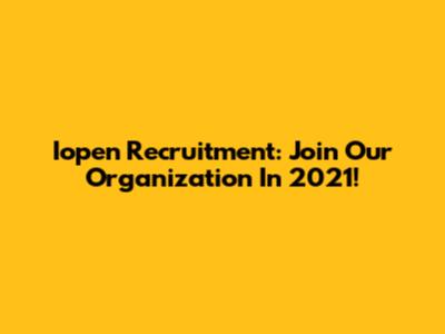 Iopen Recruitment: Join Our Organization In 2021!