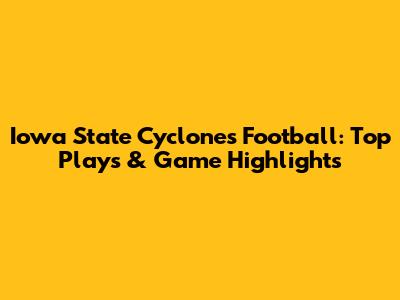 Iowa State Cyclones Football: Top Plays & Game Highlights