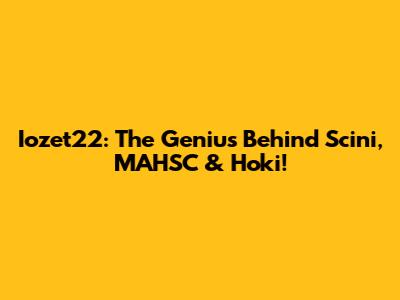 Iozet22: The Genius Behind Scini, MAHSC & Hoki!