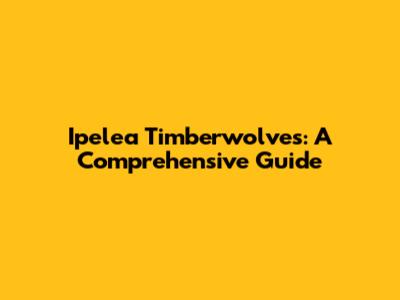 Ipelea Timberwolves: A Comprehensive Guide