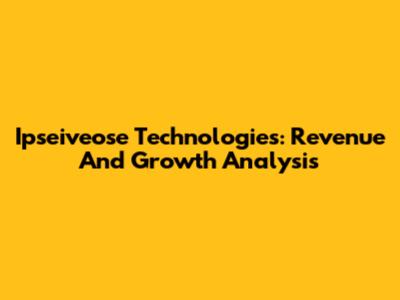 Ipseiveose Technologies: Revenue And Growth Analysis
