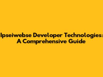 Ipseiwebse Developer Technologies: A Comprehensive Guide