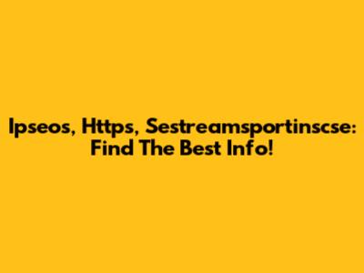 Ipseos, Https, Sestreamsportinscse: Find The Best Info!