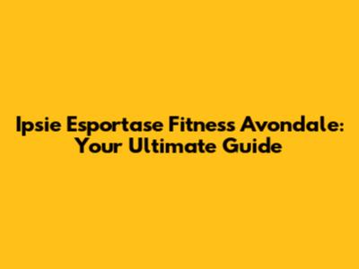 Ipsie Esportase Fitness Avondale: Your Ultimate Guide