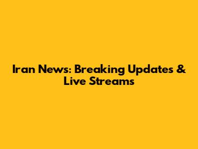 Iran News: Breaking Updates & Live Streams