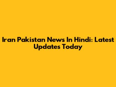 Iran Pakistan News In Hindi: Latest Updates Today