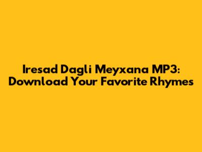 Iresad Dagli Meyxana MP3: Download Your Favorite Rhymes