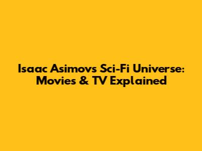 Isaac Asimov's Sci-Fi Universe: Movies & TV Explained