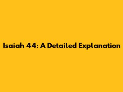 Isaiah 44: A Detailed Explanation