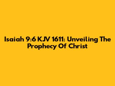 Isaiah 9:6 KJV 1611: Unveiling The Prophecy Of Christ