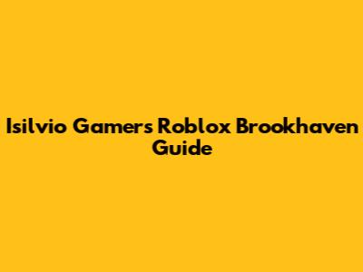 Isilvio Gamer's Roblox Brookhaven Guide