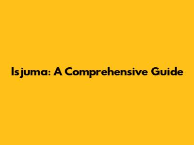 Isjuma: A Comprehensive Guide