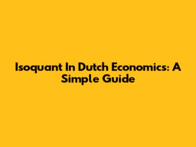 Isoquant In Dutch Economics: A Simple Guide