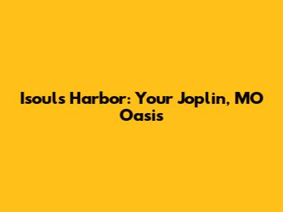 Isouls Harbor: Your Joplin, MO Oasis