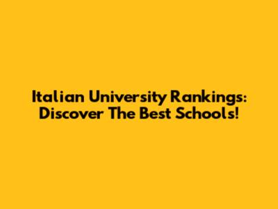 Italian University Rankings: Discover The Best Schools!