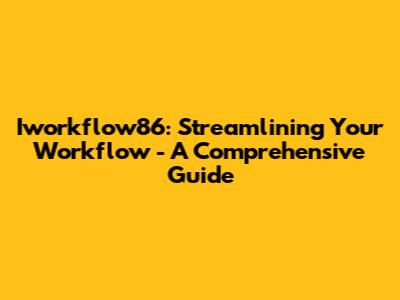 Iworkflow86: Streamlining Your Workflow - A Comprehensive Guide