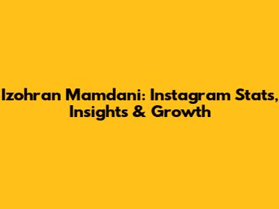 Izohran Mamdani: Instagram Stats, Insights & Growth