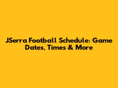 JSerra Football Schedule: Game Dates, Times & More