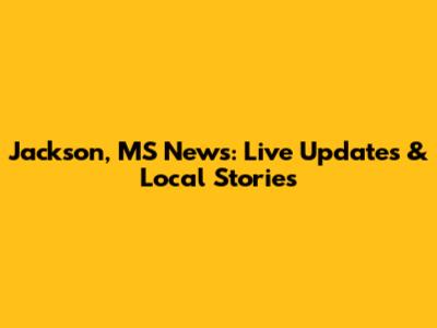 Jackson, MS News: Live Updates & Local Stories