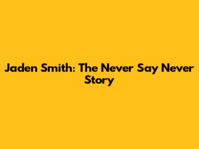 Jaden Smith: The "Never Say Never" Story